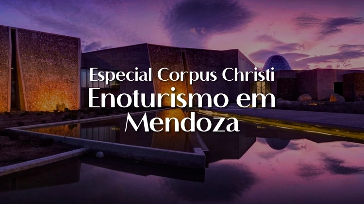 Enoturismo Premium em Mendoza &ndash; Especial Corpus Christi   
